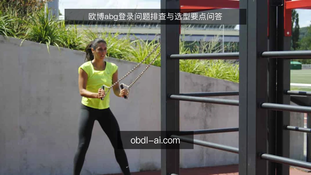 欧博abg登录问题排查与选型要点问答