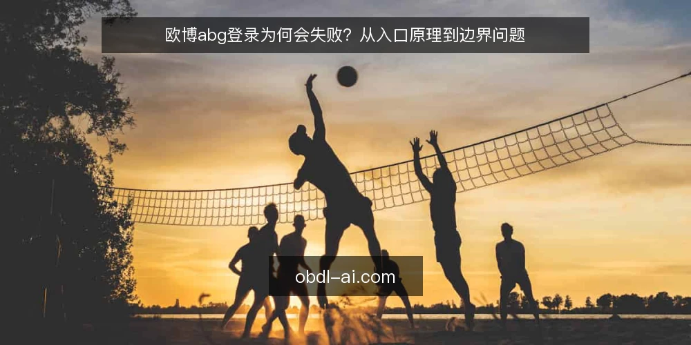 欧博abg登录为何会失败?从入口原理到边界问题 — 登录失败的现象与常见困惑 配图