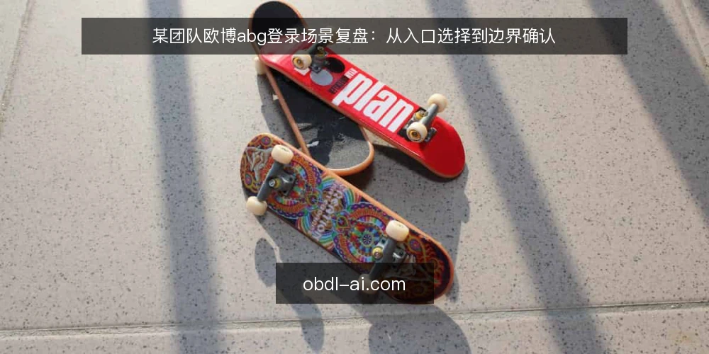 某团队欧博abg登录场景复盘：从入口选择到边界确认 — 场景设定：一次临时值班中的登录需求 配图
