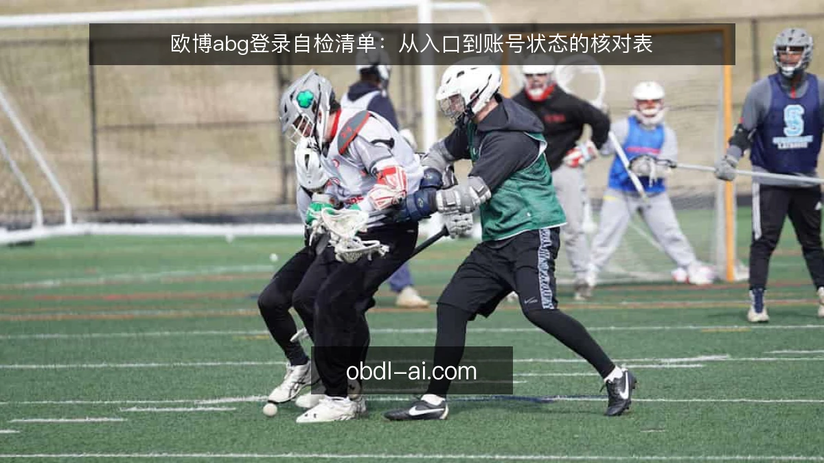 欧博abg登录自检清单：从入口到账号状态的核对表